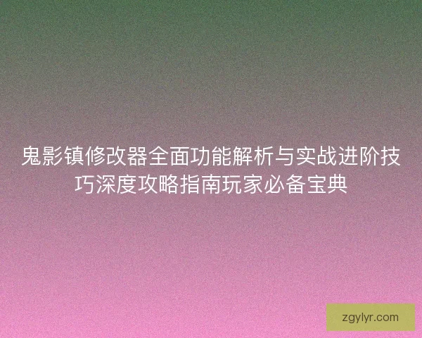 鬼影镇修改器全面功能解析与实战进阶技巧深度攻略指南玩家必备宝典 鬼影镇修改器全面功能解析与实战进阶技巧深度攻略指南玩家必备宝典