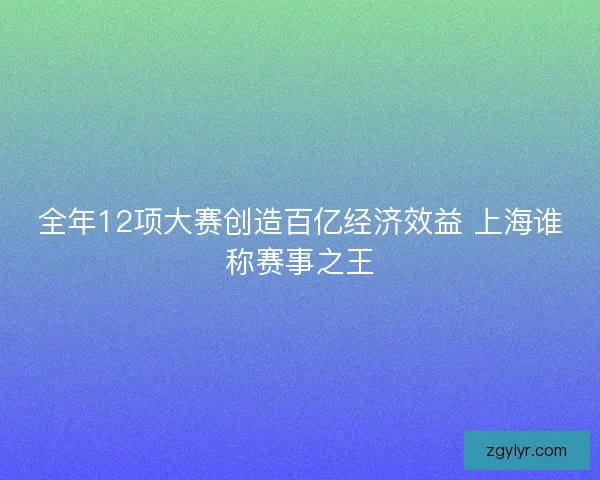 全年12项大赛创造百亿经济效益 上海谁称赛事之王